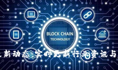 区块链最新动态：实时更新行业资讯与趋势分析