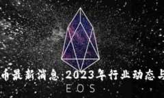区块链特币最新消息：2023年行业动态与未来展望