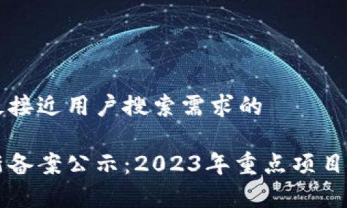 思考一个并且最接近用户搜索需求的

首批区块链最新备案公示：2023年重点项目和行业动态解析