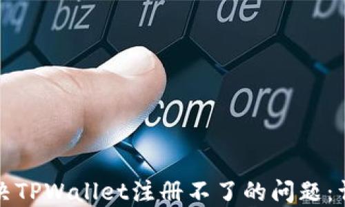 
如何解决TPWallet注册不了的问题：详尽指南