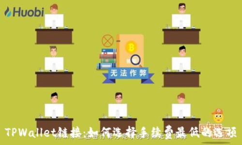  
TPWallet链接：如何选择手续费最低的选项