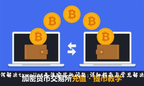 : 如何解决tpwallet无法安装的问题：详细指南与常见解决方案