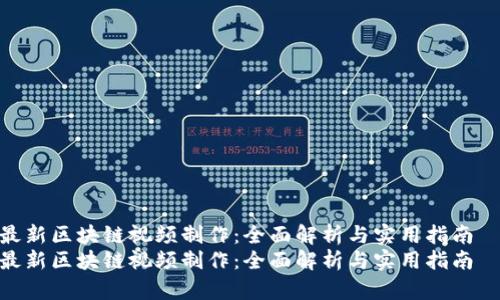 最新区块链视频制作：全面解析与实用指南  
最新区块链视频制作：全面解析与实用指南