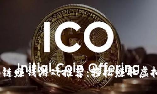 2023年最新区块链赚钱游戏推荐：轻松赚取虚拟货币的最佳选择