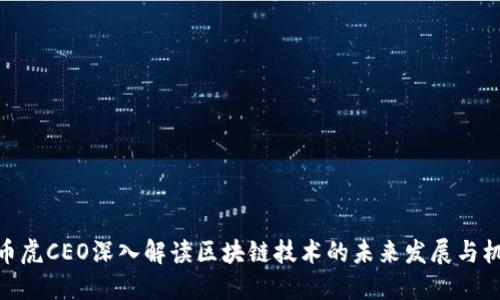 : 币虎CEO深入解读区块链技术的未来发展与机遇