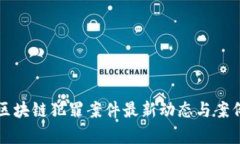 河南区块链犯罪案件最新动态与案例分析