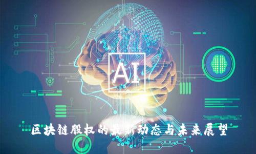 区块链股权的最新动态与未来展望