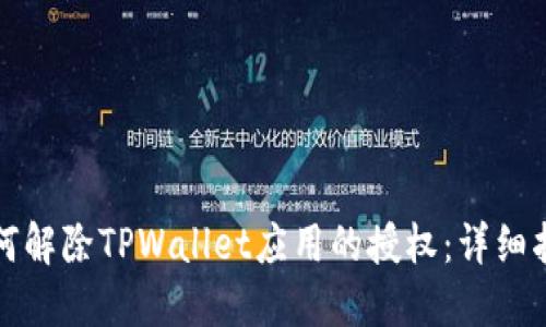 如何解除TPWallet应用的授权：详细指南