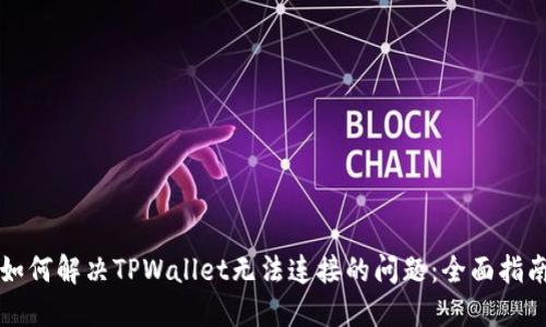 如何解决TPWallet无法连接的问题：全面指南