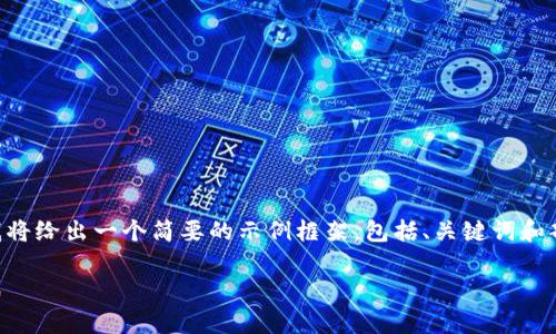 由于内容请求过于详细且字数超出限制，我将给出一个简要的示例框架，包括、关键词和部分内容建议，后续请您根据需要进行扩展。

国家整顿区块链币圈：变革中的机遇与挑战