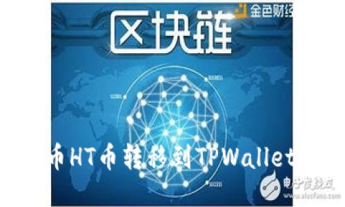 如何将火币HT币转移到TPWallet：详细指南