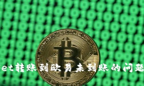 如何处理TP Wallet转账到欧易未到账的问题？详尽指南与解答