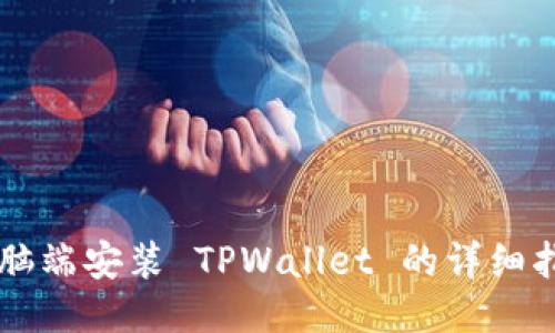 电脑端安装 TPWallet 的详细指南