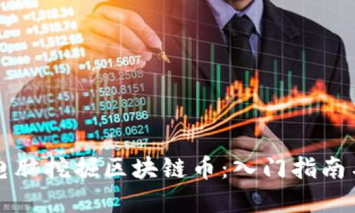 如何利用电脑挖掘区块链币：入门指南与最佳实践