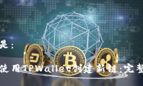 可以是：

如何使用TPWallet创建新链：完整指南