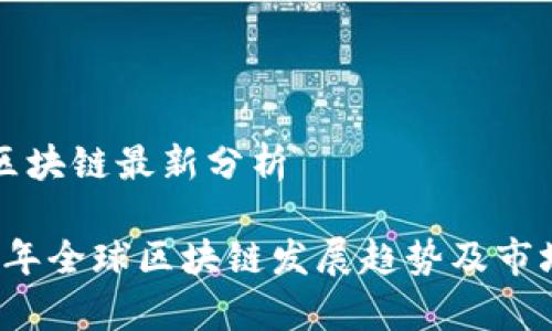 全球区块链最新分析

2023年全球区块链发展趋势及市场分析