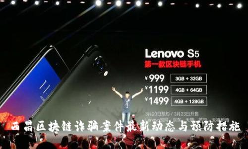 西昌区块链诈骗案件最新动态与预防措施