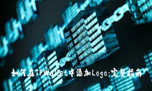 如何在TPWallet中添加Logo：完整指南