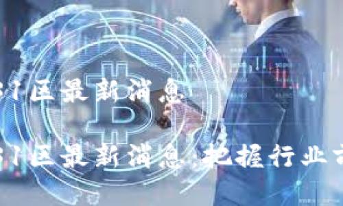 区块链31区最新消息

区块链31区最新消息：把握行业前沿动态